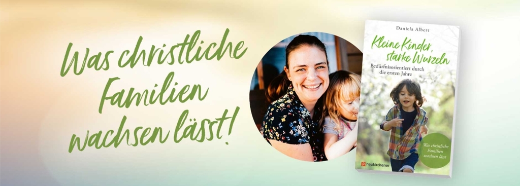 Kleine Kinder, starke Wurzeln - bedürfnisorientiert durch die ersten Jahre (neukirchener-verlage.de)